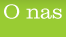 O nas